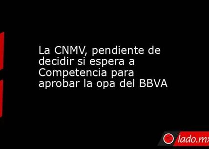 CNMV garantiza que la OPA de BBVA no afecte la competencia, protegiendo consumidores y mercado. Análisis integral, clave para un entorno financiero justo.