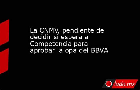 CNMV garantiza que la OPA de BBVA no afecte la competencia, protegiendo consumidores y mercado. Análisis integral, clave para un entorno financiero justo.