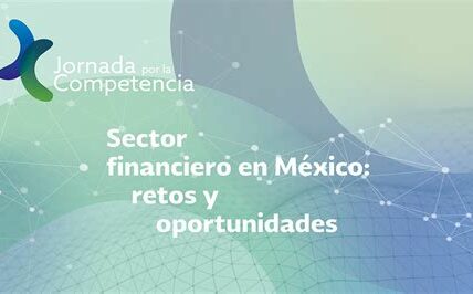 Cofece propone cambios para mejorar la competencia financiera en México, reduciendo barreras de entrada y costos para ofrecer servicios más accesibles y de calidad.